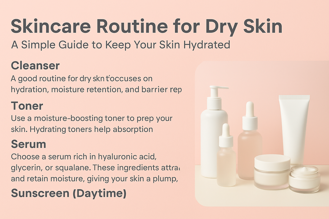 Skincare Routine for Dry Skin: A Simple Guide to Keep Your Skin Hydrated